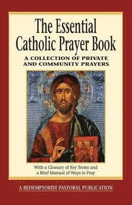 The Essential Catholic Prayer Book: A Collection of Private and Community Prayers