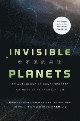 Invisible Planets: Contemporary Chinese Science Fiction in Translation