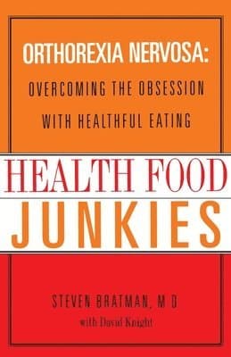 Health Food Junkies: Orthorexia Nervosa: Overcoming the Obsession with Healthful Eating