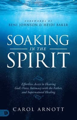 Soaking in the Spirit: Effortless Access to Hearing God's Voice, Intimacy with the Father, and Supernatural Healing