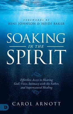 Soaking in the Spirit: Effortless Access to Hearing God's Voice, Intimacy with the Father, and Supernatural Healing