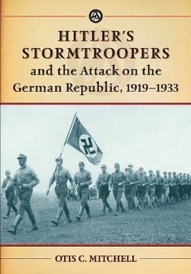 Hitler's Stormtroopers and the Attack on the German Republic, 1919-1933