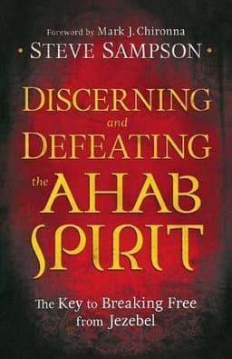 Discerning and Defeating the Ahab Spirit – The Key to Breaking Free from Jezebel