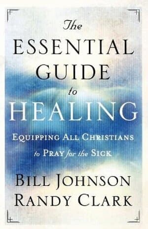 Essential Guide to Healing – Equipping All Christians to Pray for the Sick