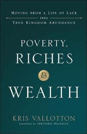 Poverty, Riches and Wealth – Moving from a Life of Lack into True Kingdom Abundance
