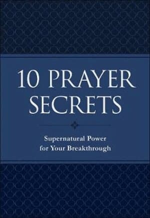 10 Prayer Secrets – Supernatural Power for Your Breakthrough