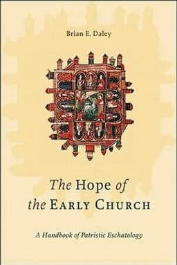 Hope of the Early Church – A Handbook of Patristic Eschatology
