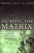 Escaping the Matrix – Setting Your Mind Free to Experience Real Life in Christ