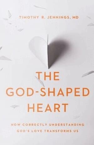 God–Shaped Heart – How Correctly Understanding God`s Love Transforms Us