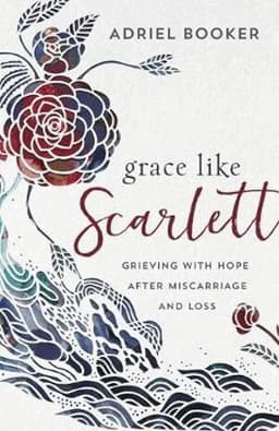 Grace Like Scarlett – Grieving with Hope after Miscarriage and Loss