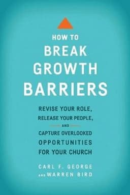 How to Break Growth Barriers – Revise Your Role, Release Your People, and Capture Overlooked Opportunities for Your Church
