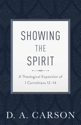 Showing the Spirit: A Theological Exposition of 1 Corinthians 12-14