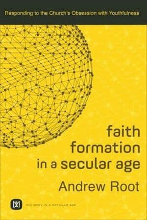 Faith Formation in a Secular Age – Responding to the Church`s Obsession with Youthfulness