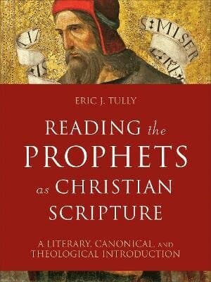 Reading the Prophets as Christian Scripture – A Literary, Canonical, and Theological Introduction