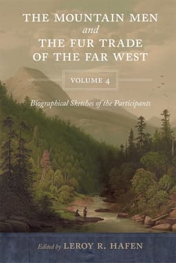 Mountain Men and the Fur Trade of the Far West, Volume 4