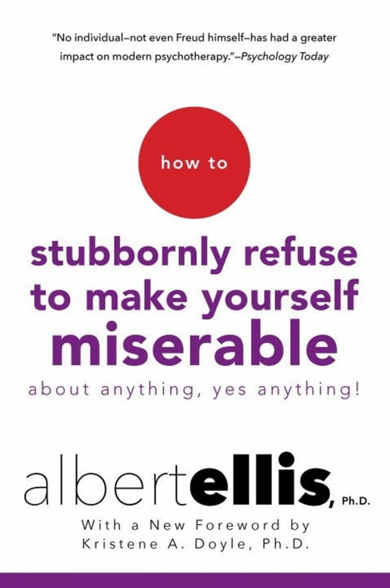 How To Stubbornly Refuse to Make Yourself Miserable About Anything, Yes Anything!