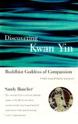 Discovering Kwan Yin, Buddhist Goddess of Compassion: A Path Toward Clarity and Peace