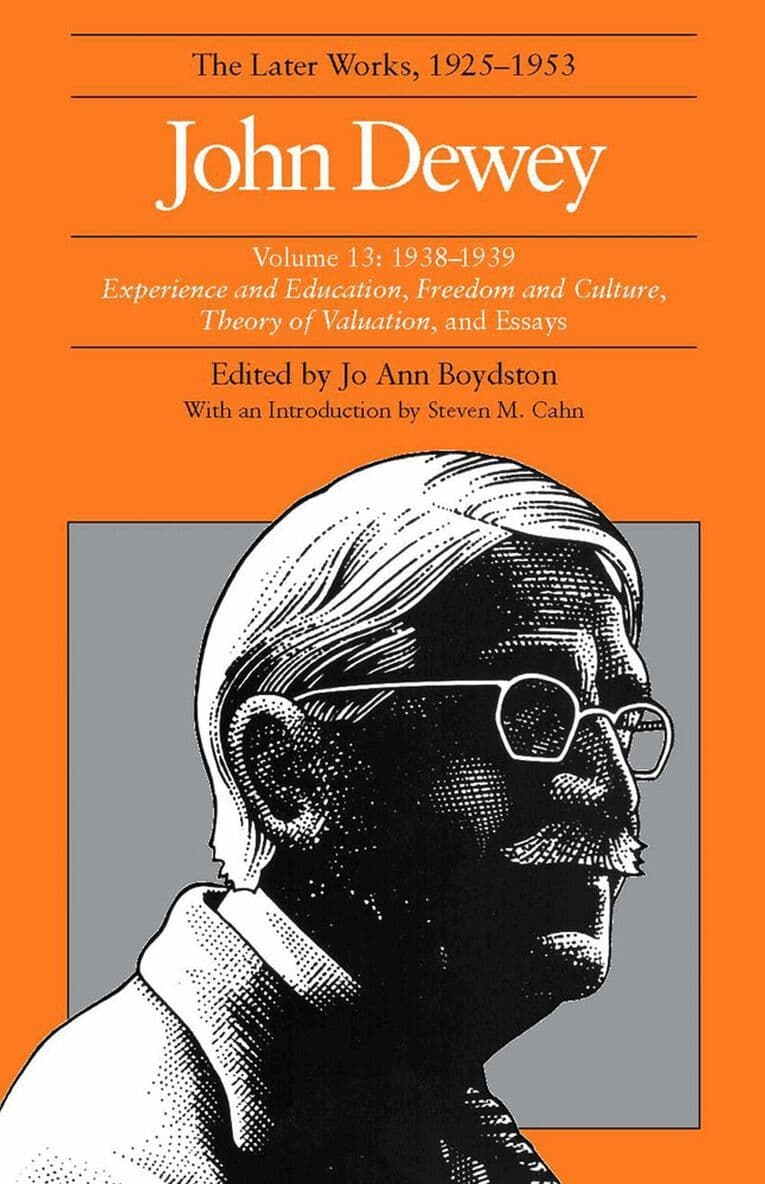 Collected Works of John Dewey V. 13; 1938-1939, Experience and Education, Freedom and Culture, Theory of Valuation, and Essays
