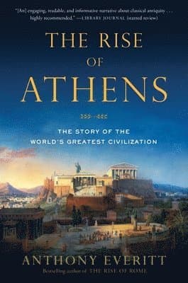 The Rise of Athens: The Story of the World's Greatest Civilization