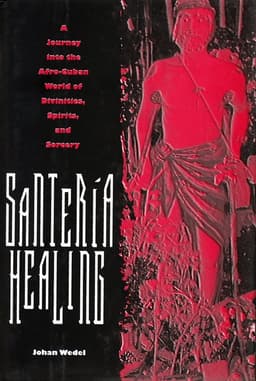 SANTERIA HEALING: a JOURNEY INTO the AFRO-CUBAN WORLD of DIVINITIES, SPIRITS SORCER