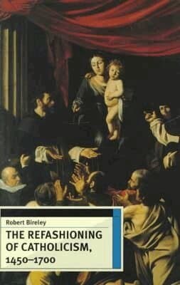 Refashioning of Catholicism, 1450-1700