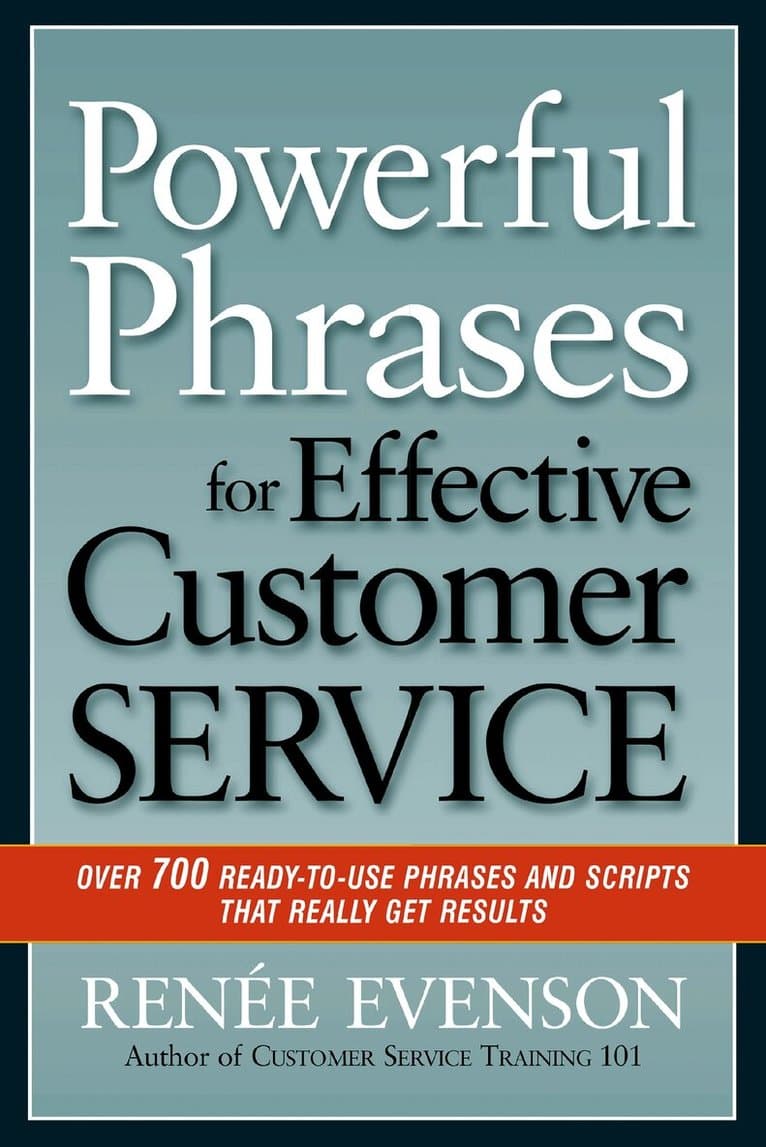 Powerful Phrases for Effective Customer Service: Over 700 Ready-to- Use Phrases and Scripts That Really Get Results