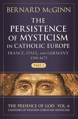 The Persistence of Mysticism in Catholic Europe France, Italy, and Germany 1500-1675, Part 3