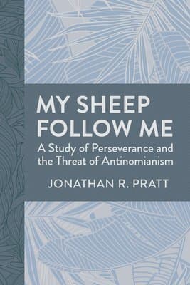 My Sheep Follow Me: A Study of Perseverance and the Threat of Antinomianism