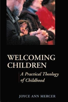 Welcoming Children: A Practical Theology of Childhood
