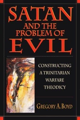 Satan and the Problem of Evil: Constructing a Trinitarian Warfare Theodicy