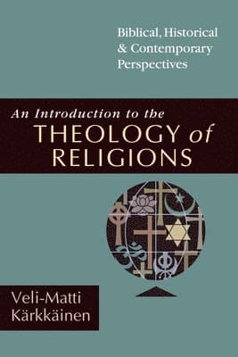Introduction to the Theology of Religions – Biblical, Historical & Contemporary Perspectives