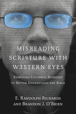 Misreading Scripture with Western Eyes – Removing Cultural Blinders to Better Understand the Bible