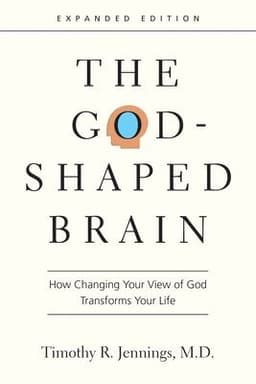 God–Shaped Brain – How Changing Your View of God Transforms Your Life