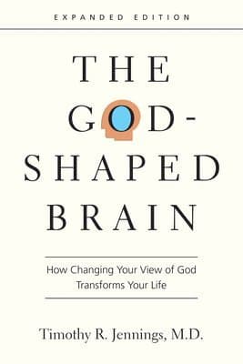 God–Shaped Brain – How Changing Your View of God Transforms Your Life