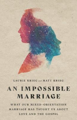 Impossible Marriage – What Our Mixed–Orientation Marriage Has Taught Us About Love and the Gospel
