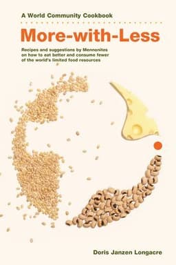 More-With-Less Cookbook: Recipes and Suggestions by Mennonites on How to Eat Better and Consume Less of the World's Limited Food Resources