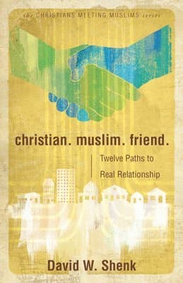 Christian. Muslim. Friend.: Twelve Paths to Real Relationship