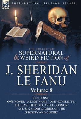 Collected Supernatural and Weird Fiction of J. Sheridan Le Fanu