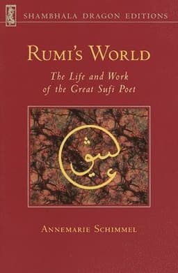 Rumi's World: The Life and Works of the Greatest Sufi Poet