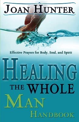 Healing the Whole Man Handbook: Effective Prayers for Body, Soul, and Spirit