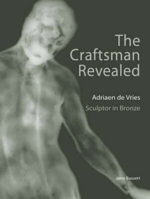 Craftsman Revealed – Adrien de Vries, Scupltor  in Bronze