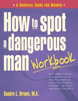 How to Spot a Dangerous Man Before You Get Involved: Describes 8 Types of Dangerous Men, Gives Defense Strategies and a Red Alert Checklist for Each,