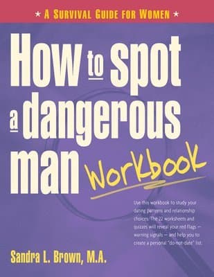 How to Spot a Dangerous Man Before You Get Involved: Describes 8 Types of Dangerous Men, Gives Defense Strategies and a Red Alert Checklist for Each,