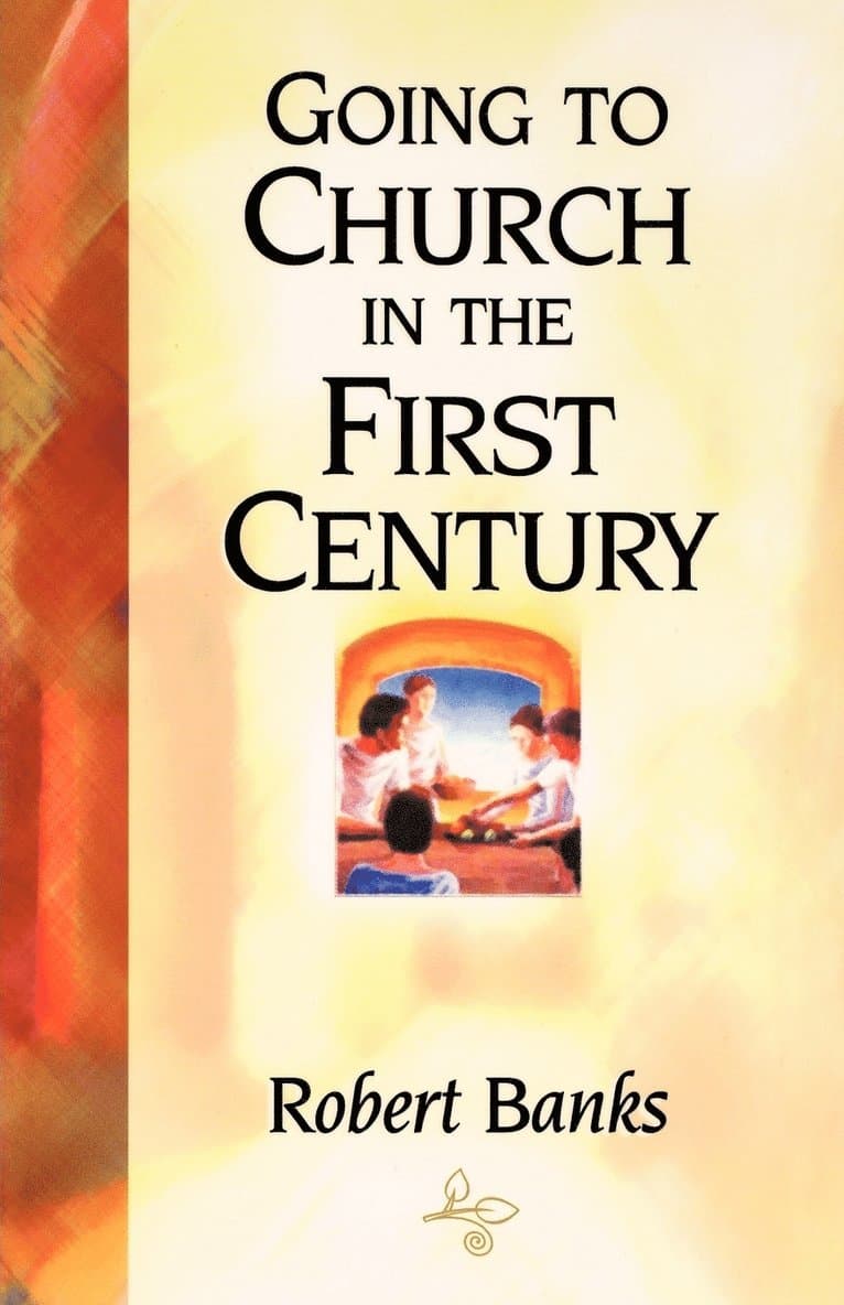 Going To Church in the First Century: An Eyewitness Narrative of Early Christian Worship and Community Life