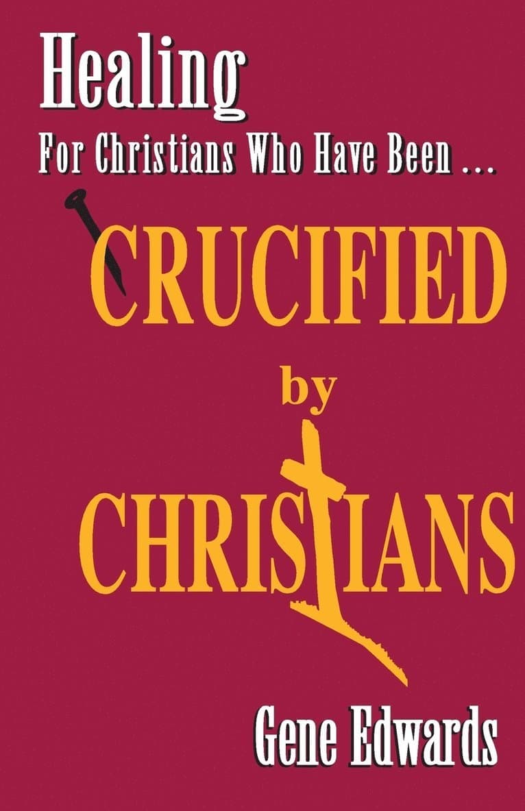 Crucified By Christians: Finding Healing, Transformation, and Resurrection After Spiritual Wounding