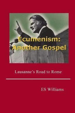 Ecumenism: Another Gospel: Lausanne's Road to Rome