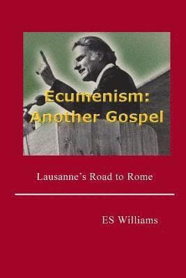 Ecumenism: Another Gospel: Lausanne's Road to Rome