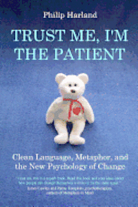 Trust Me, I'm The Patient: Clean Language, Metaphor, and the New Psychology of Change