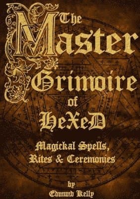 Master Grimoire of Hexed, Magickal Spells, Rites & Ceremonies