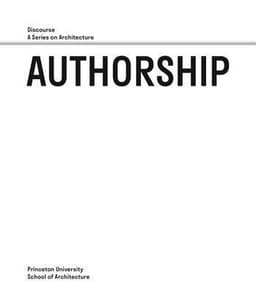 Authorship – Discourse, A Series on Architecture